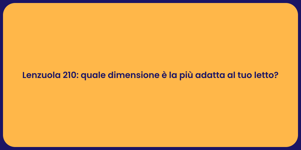 Lenzuola 210: quale dimensione è la più adatta al tuo letto?