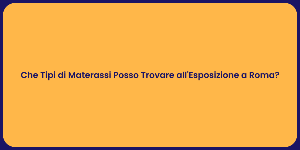 Che Tipi di Materassi Posso Trovare all'Esposizione a Roma?