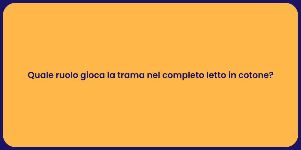 Quale ruolo gioca la trama nel completo letto in cotone?