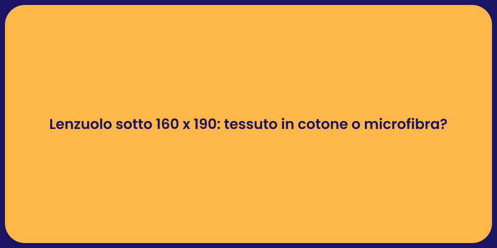 Lenzuolo sotto 160 x 190: tessuto in cotone o microfibra?