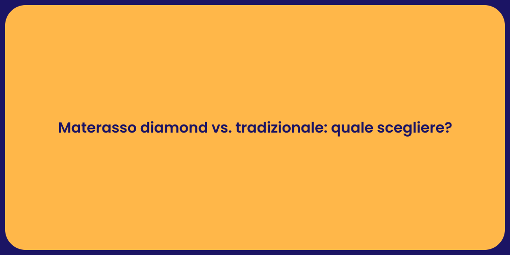 Materasso diamond vs. tradizionale: quale scegliere?