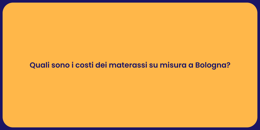 Quali sono i costi dei materassi su misura a Bologna?