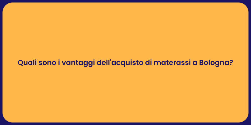 Quali sono i vantaggi dell'acquisto di materassi a Bologna?
