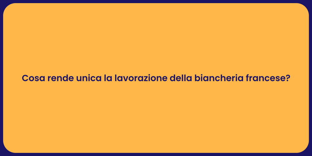 Cosa rende unica la lavorazione della biancheria francese?