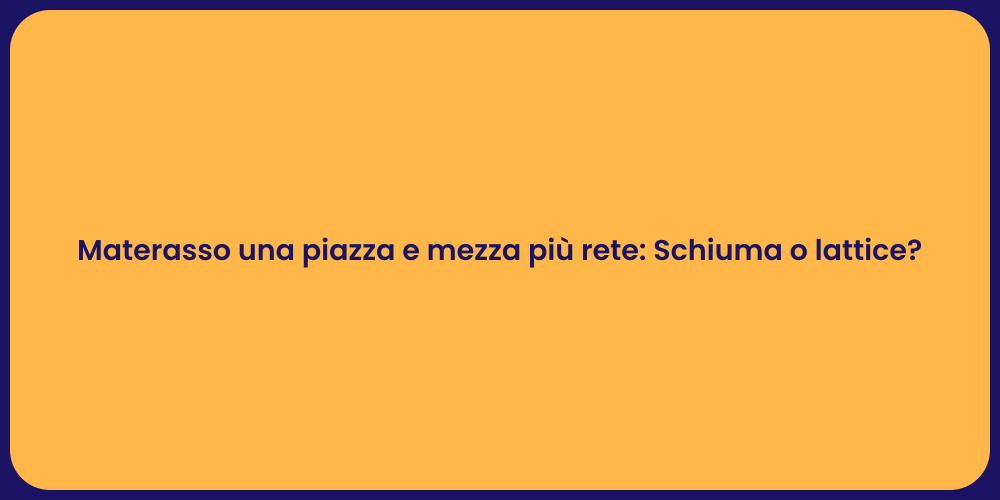 Materasso una piazza e mezza più rete: Schiuma o lattice?