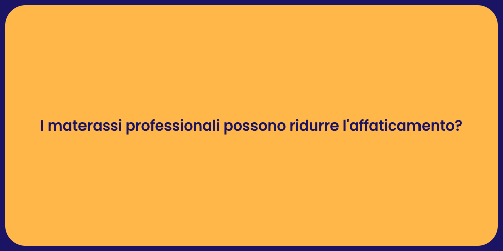 I materassi professionali possono ridurre l'affaticamento?