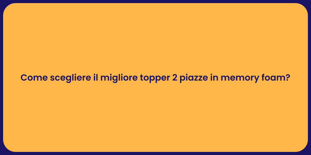 Come scegliere il migliore topper 2 piazze in memory foam?