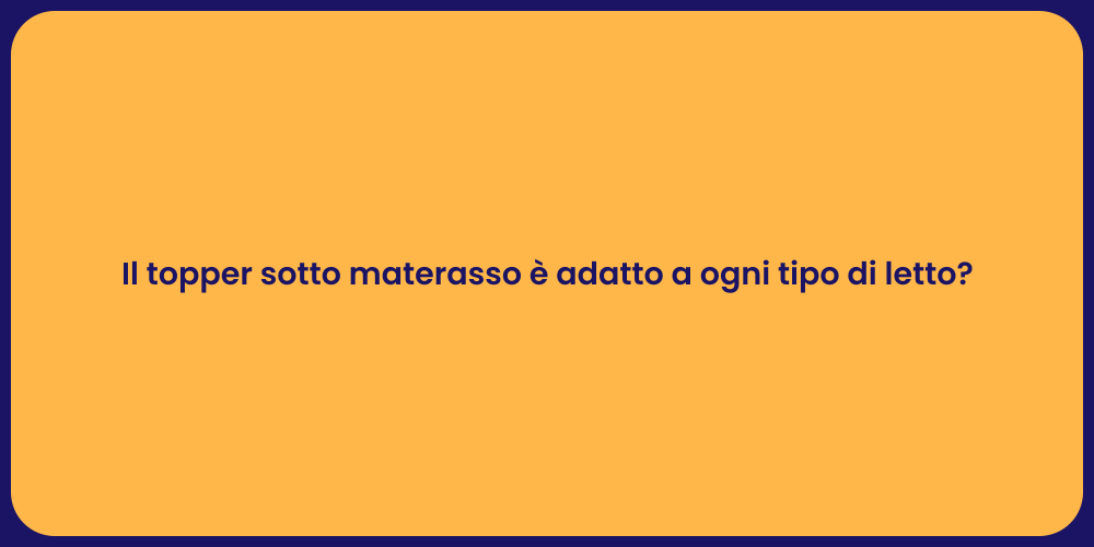 Il topper sotto materasso è adatto a ogni tipo di letto?