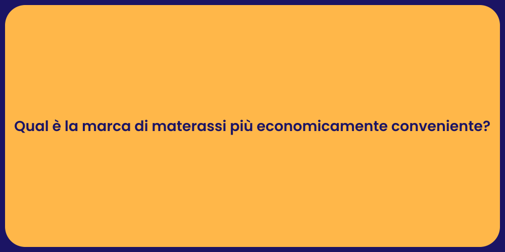 Qual è la marca di materassi più economicamente conveniente?