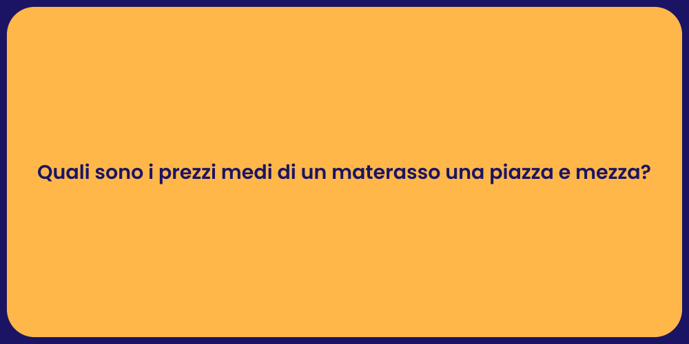 Quali sono i prezzi medi di un materasso una piazza e mezza?