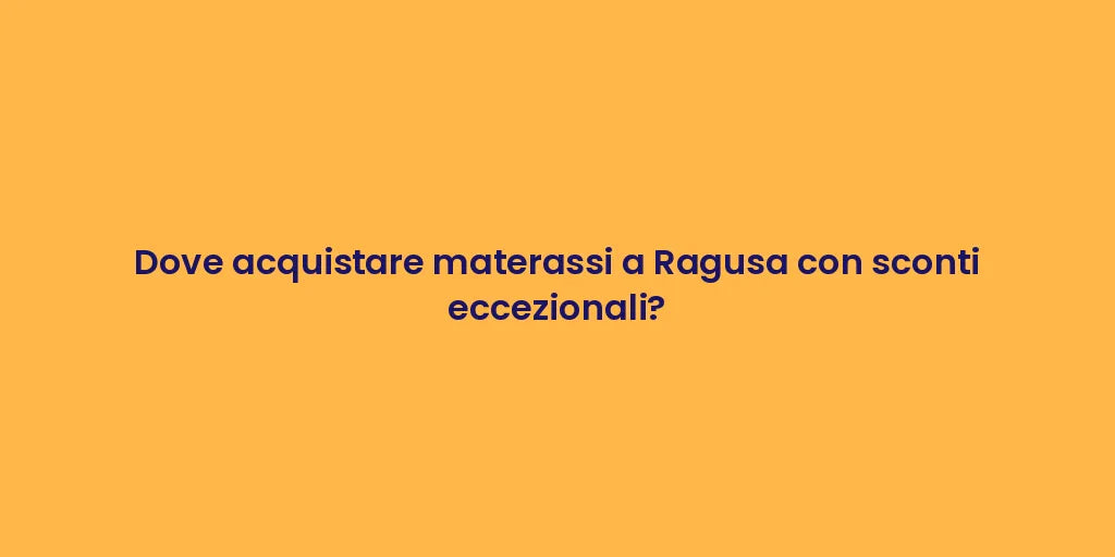Dove acquistare materassi a Ragusa con sconti eccezionali?