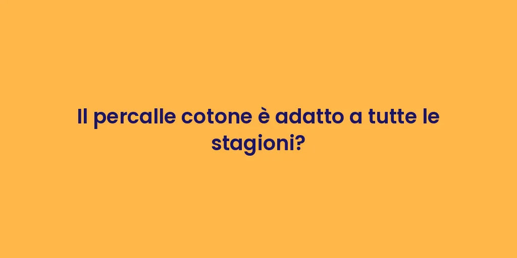 Il percalle cotone è adatto a tutte le stagioni?