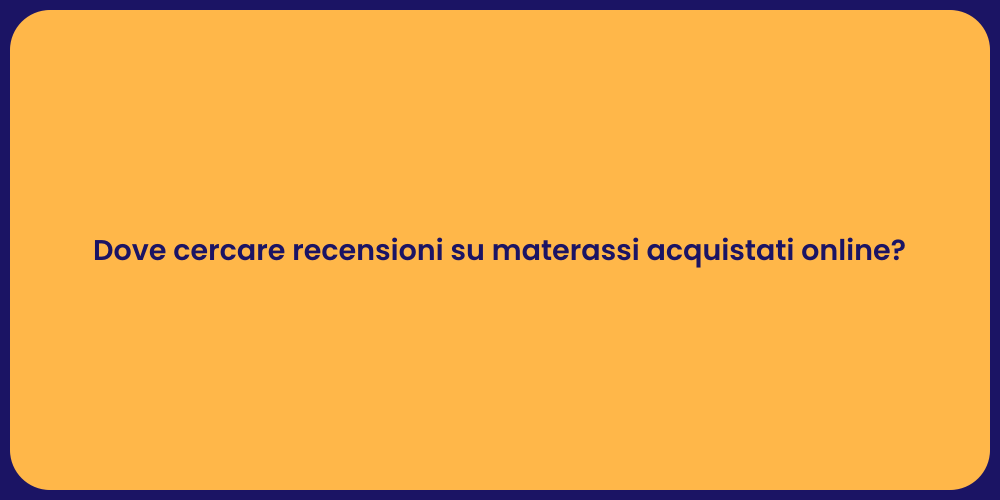 Dove cercare recensioni su materassi acquistati online?