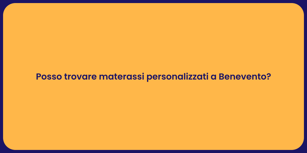 Posso trovare materassi personalizzati a Benevento?