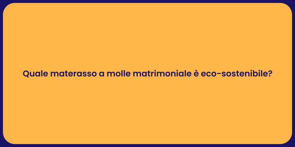 Quale materasso a molle matrimoniale è eco-sostenibile?