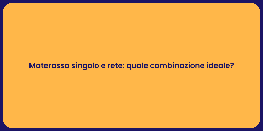 Materasso singolo e rete: quale combinazione ideale?