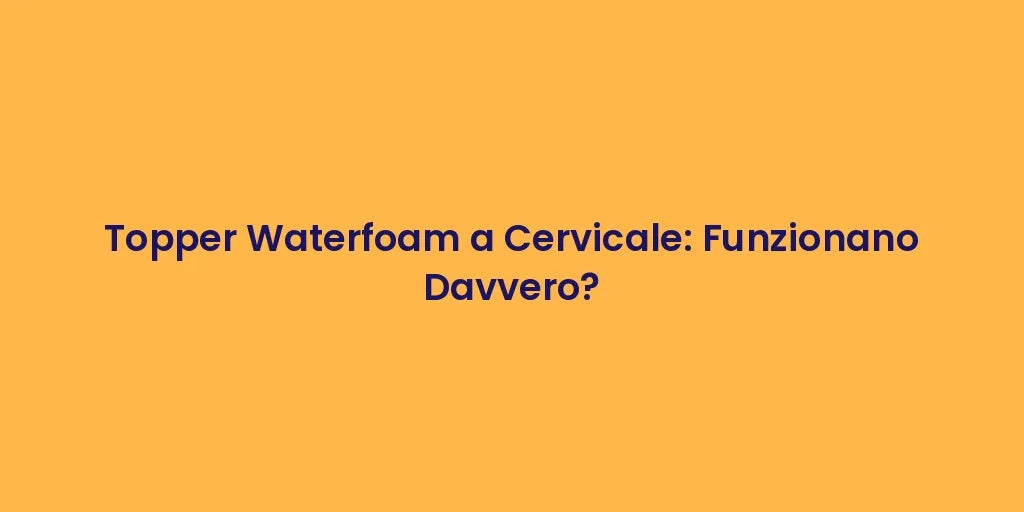 Topper Waterfoam a Cervicale: Funzionano Davvero?