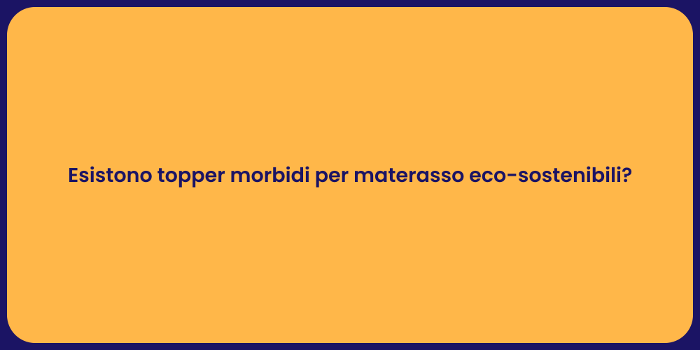 Esistono topper morbidi per materasso eco-sostenibili?
