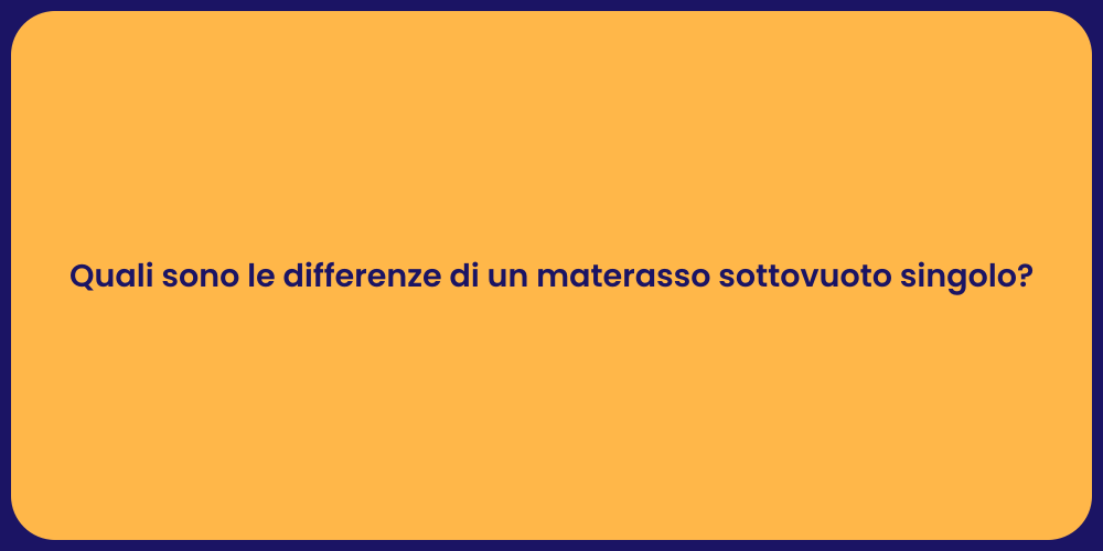 Quali sono le differenze di un materasso sottovuoto singolo?
