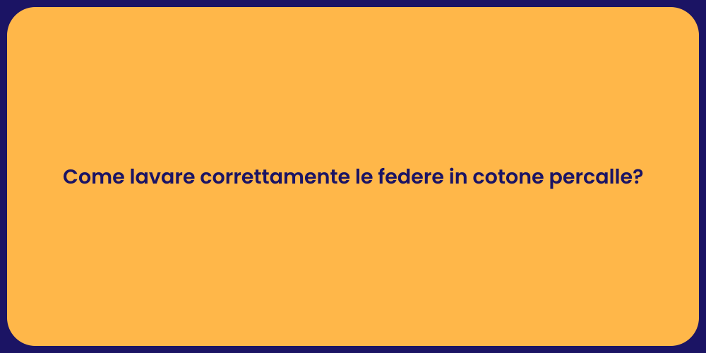 Come lavare correttamente le federe in cotone percalle?