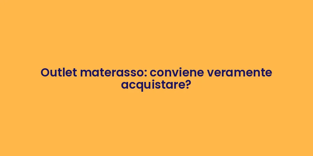 Outlet materasso: conviene veramente acquistare?