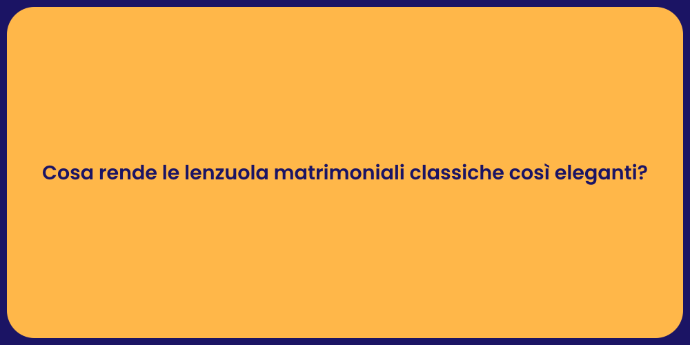 Cosa rende le lenzuola matrimoniali classiche così eleganti?