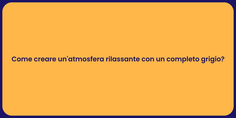 Come creare un'atmosfera rilassante con un completo grigio?
