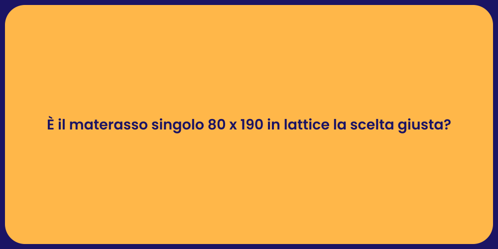 È il materasso singolo 80 x 190 in lattice la scelta giusta?