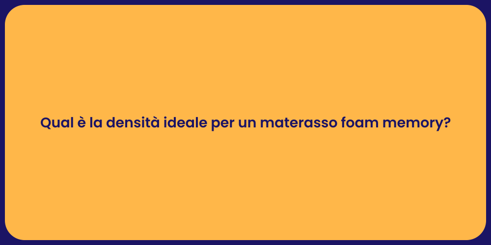 Qual è la densità ideale per un materasso foam memory?