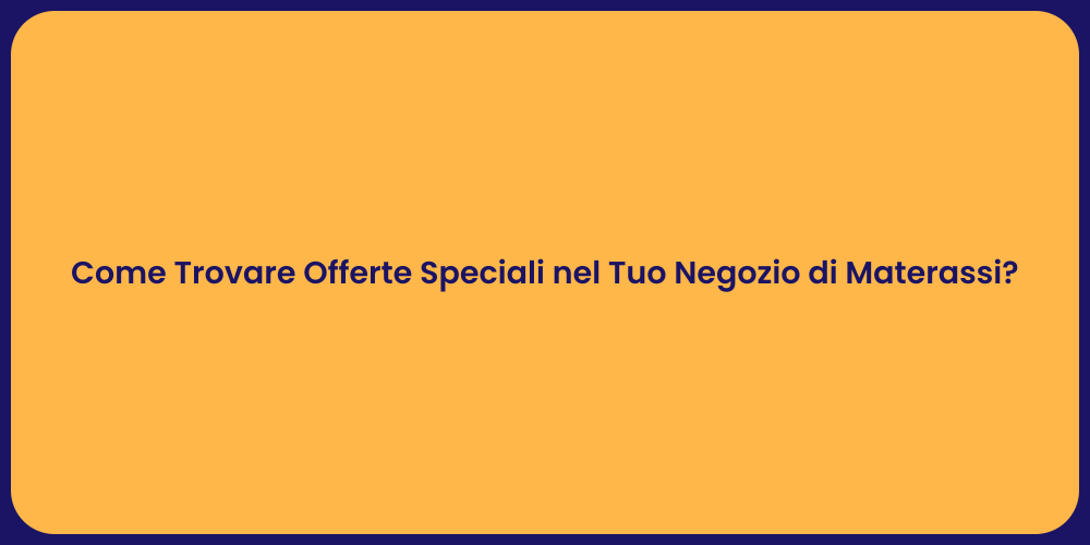 Come Trovare Offerte Speciali nel Tuo Negozio di Materassi?