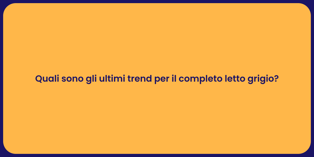 Quali sono gli ultimi trend per il completo letto grigio?