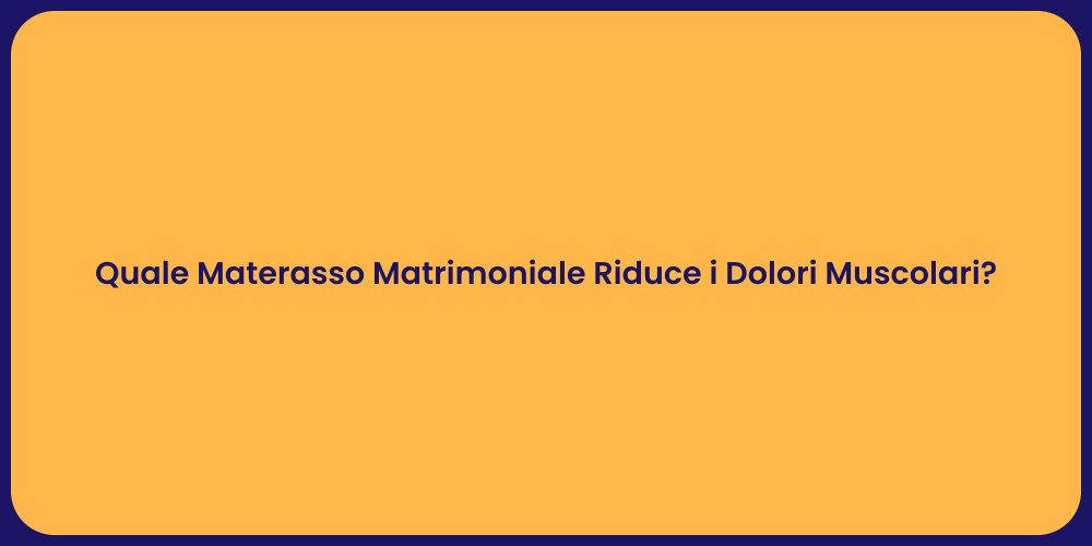 Quale Materasso Matrimoniale Riduce i Dolori Muscolari?