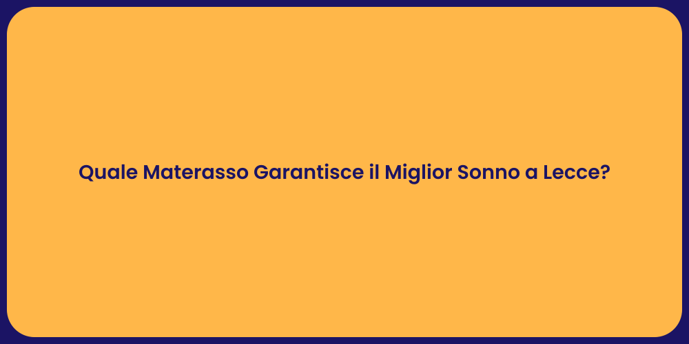 Quale Materasso Garantisce il Miglior Sonno a Lecce?