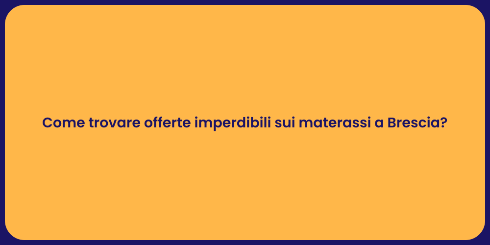 Come trovare offerte imperdibili sui materassi a Brescia?