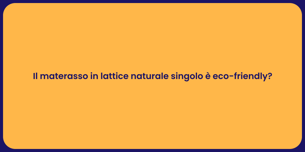 Il materasso in lattice naturale singolo è eco-friendly?