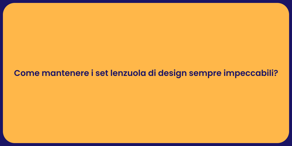 Come mantenere i set lenzuola di design sempre impeccabili?