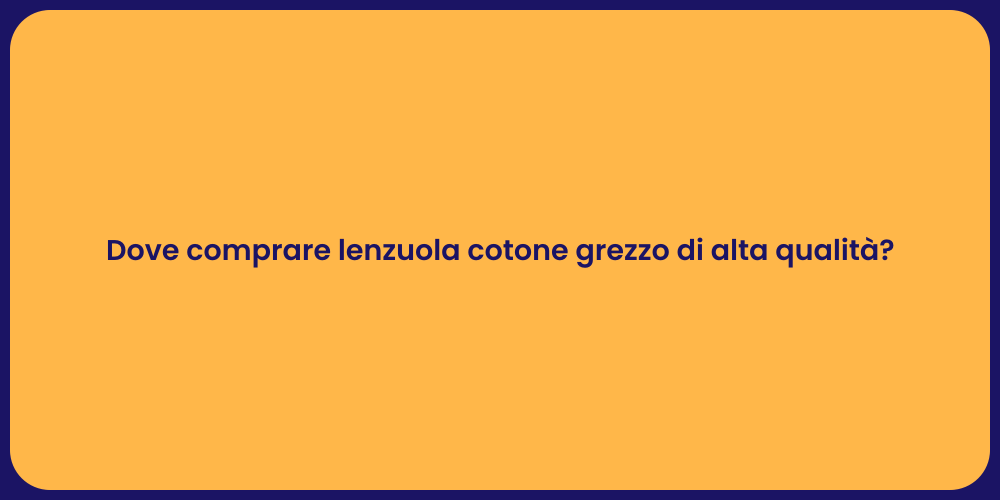 Dove comprare lenzuola cotone grezzo di alta qualità?