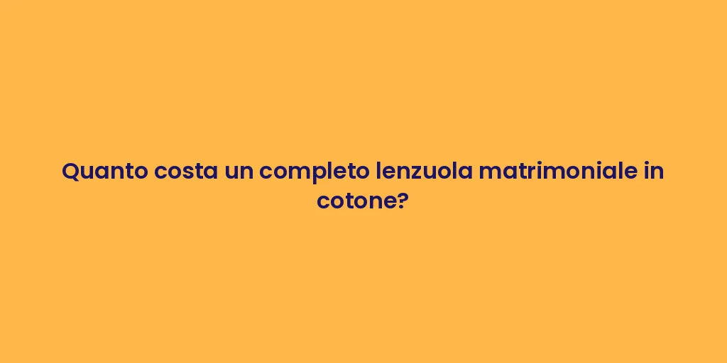 Quanto costa un completo lenzuola matrimoniale in cotone?