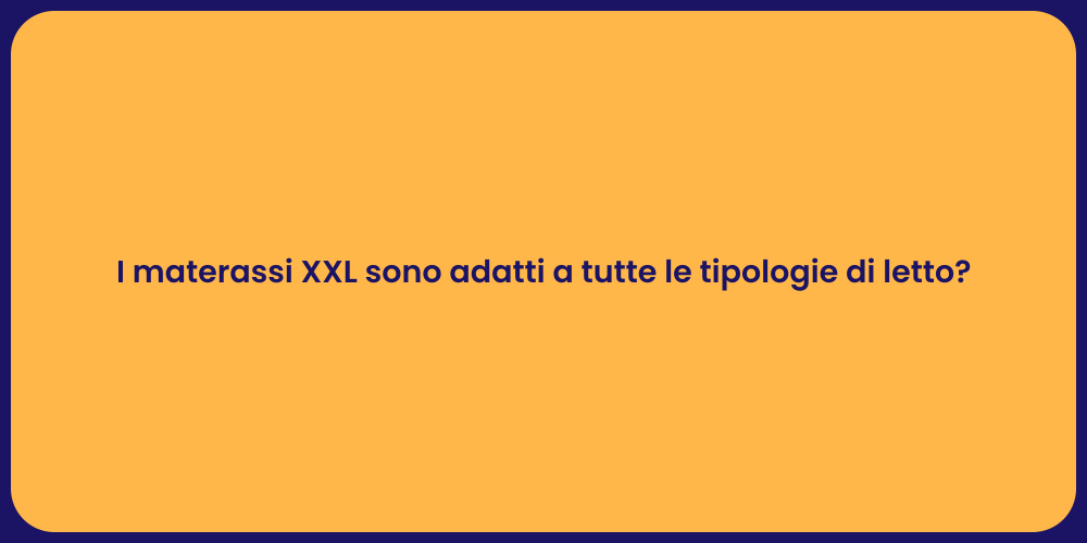 I materassi XXL sono adatti a tutte le tipologie di letto?