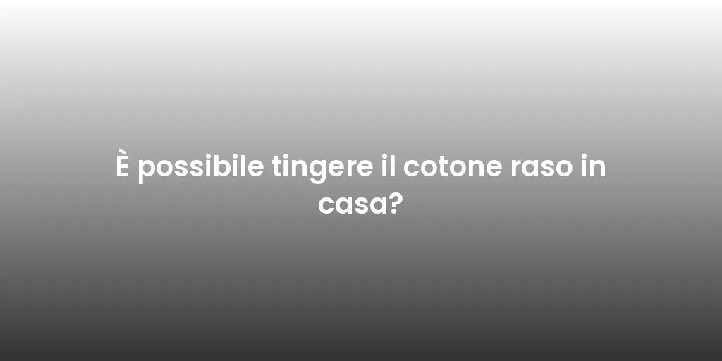 È possibile tingere il cotone raso in casa?