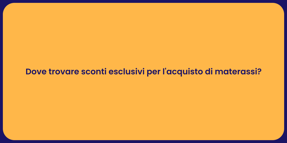 Dove trovare sconti esclusivi per l'acquisto di materassi?