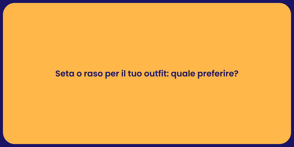 Seta o raso per il tuo outfit: quale preferire?