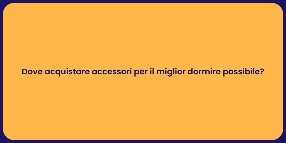 Dove acquistare accessori per il miglior dormire possibile?