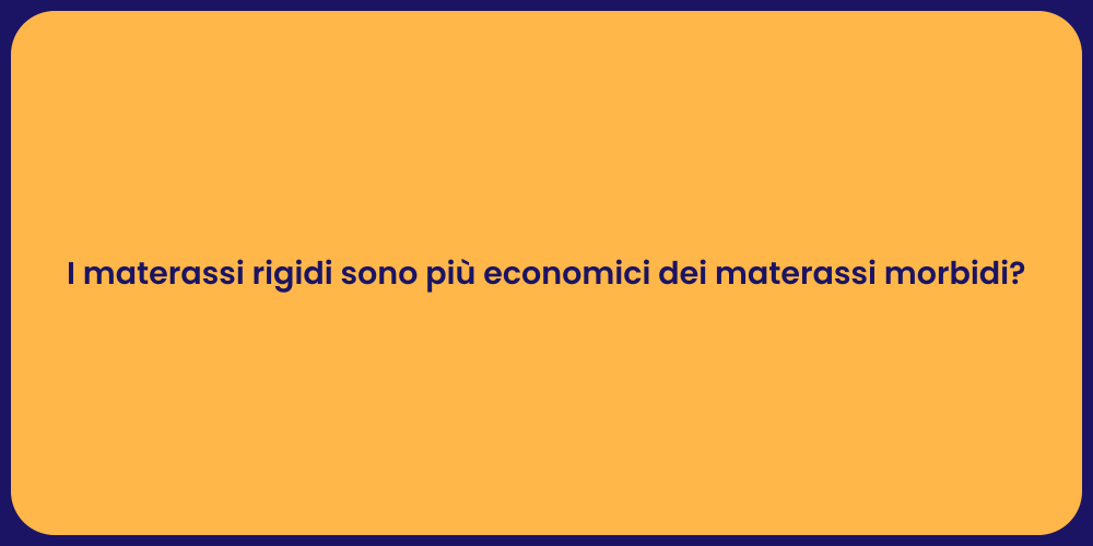 I materassi rigidi sono più economici dei materassi morbidi?