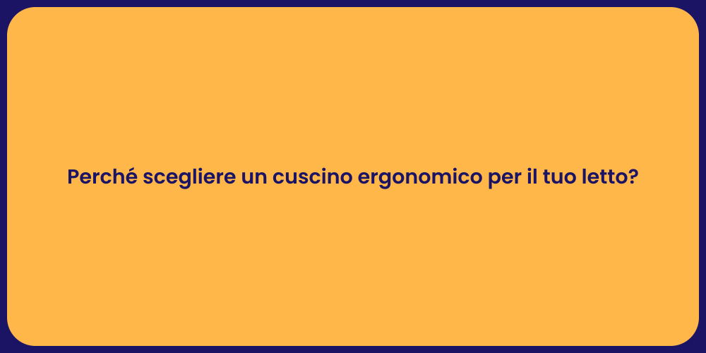 Perché scegliere un cuscino ergonomico per il tuo letto?