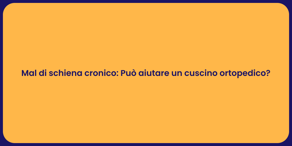 Mal di schiena cronico: Può aiutare un cuscino ortopedico?