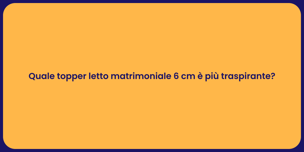Quale topper letto matrimoniale 6 cm è più traspirante?