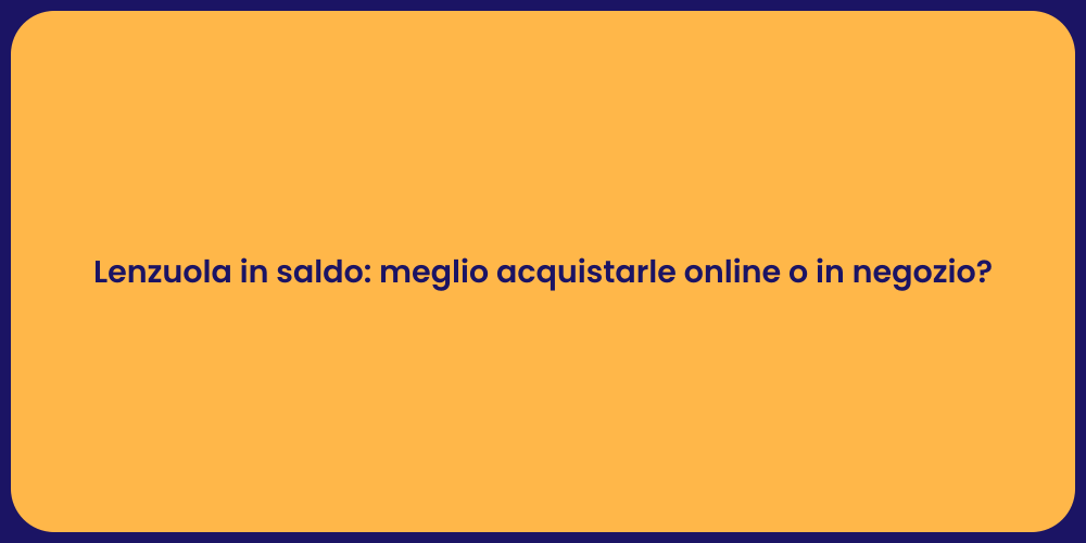 Lenzuola in saldo: meglio acquistarle online o in negozio?