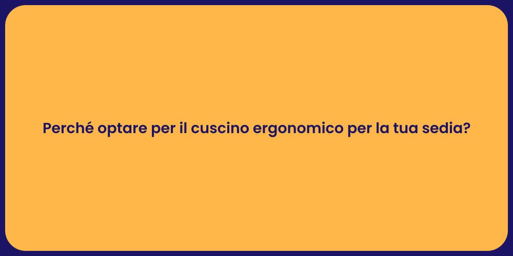Perché optare per il cuscino ergonomico per la tua sedia?