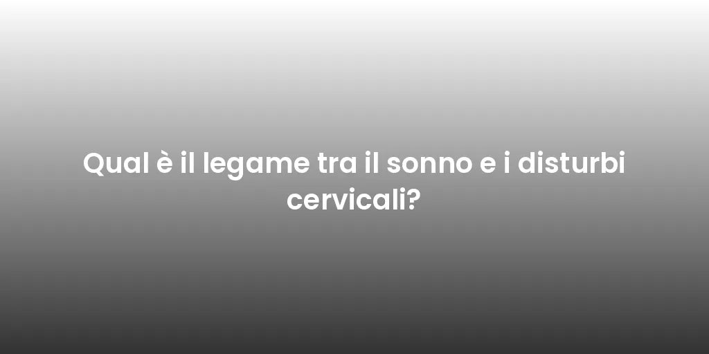 Qual è il legame tra il sonno e i disturbi cervicali?